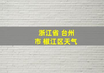 浙江省 台州市 椒江区天气